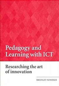 Pedagogy and Learning with ICT : Researching the Art of Innovation (Paperback)