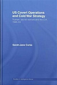 US Covert Operations and Cold War Strategy : Truman, Secret Warfare and the CIA, 1945-53 (Hardcover)
