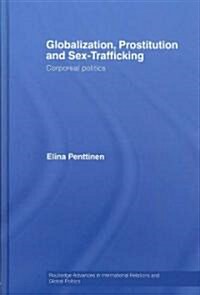 Globalization, Prostitution and Sex Trafficking : Corporeal Politics (Hardcover)