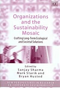 Organizations and the Sustainability Mosaic : Crafting Long-Term Ecological and Societal Solutions (Hardcover)