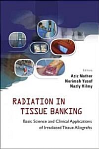 Radiation in Tissue Banking: Basic Science and Clinical Applications of Irradiated Tissue Allografts                                                   (Hardcover)