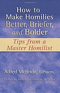 How to Make Homilies Better, Briefer, and Bolder (Paperback)