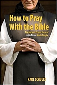 How to Pray with the Bible: The Ancient Prayer Form of Lectio Divina Made Simple (Paperback)
