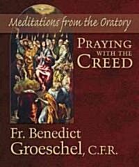 Praying with the Creed: Meditations from the Oratory (Hardcover)