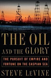 The Oil and the Glory: The Pursuit of Empire and Fortune on the Caspian Sea (Hardcover)
