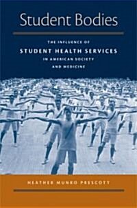 Student Bodies: The Influence of Student Health Services in American Society & Medicine (Hardcover)