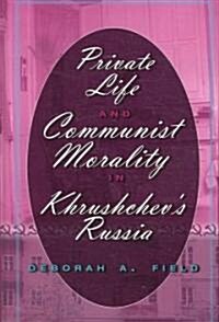 Private Life and Communist Morality in Khrushchevs Russia (Hardcover)