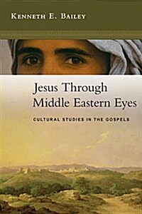 Jesus Through Middle Eastern Eyes: Cultural Studies in the Gospels (Paperback)