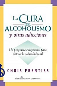 La Cura Del Alcoholismo Y Otras Adicciones/ Alcoholism and Addiction Cure (Paperback)