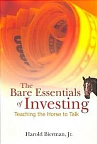 Bare Essentials of Investing, The: Teaching the Horse to Talk (Paperback)