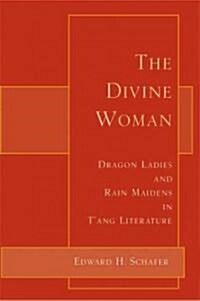The Divine Woman: Dragon Ladies and Rain Maidens in TAng Literature (Paperback)