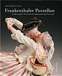 Frankenthal Porzellan: Der Bestand der Grobherzoglich-Hessischen Porzellansammlung Darmstadt (Hardcover)