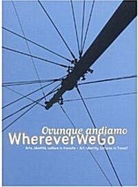 Wherever We Go/Ovunque Andiamo: Arte, Identita, Culture in Transito/Art, Identity, Cultures in Transit                                                 (Paperback)