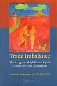 Trade Imbalance : The Struggle to Weigh Human Rights Concerns in Trade Policymaking (Paperback)