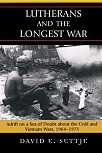 Lutherans and the Longest War: Adrift on a Sea of Doubt about the Cold and Vietnam Wars, 1964-1975 (Paperback)
