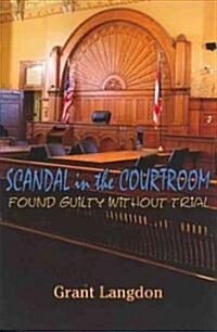 Scandal in the Courtroom: Found Guilty Without Trial (Paperback)