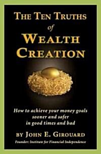 [중고] The Ten Truths of Wealth Creation: How to Achieve Your Money Goals Sooner and Safer in Good Times and Bad                                         (Hardcover)