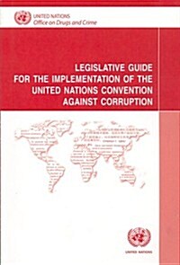 Legislative Guide for the Implementation of the United Nations Convention Against Corruption (Paperback)