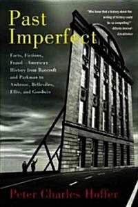 Past Imperfect: Facts, Fictions, Fraud American History from Bancroft and Parkman to Ambrose, Bellesiles, Ellis, and Goodwin (Paperback)