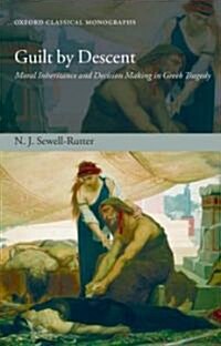 Guilt by Descent : Moral Inheritance and Decision Making in Greek Tragedy (Hardcover)