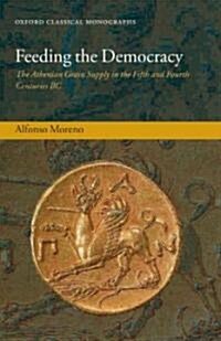 Feeding the Democracy : The Athenian Grain Supply in the Fifth and Fourth Centuries BC (Hardcover)