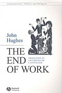 The End of Work: Theological Critiques of Capitalism (Paperback)