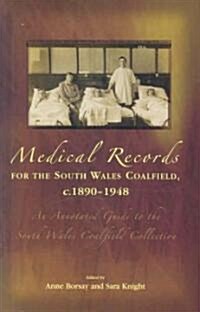 Medical Records for the South Wales Coalfield C. 1890-1948 : An Annotated Guide to the South Wales Coalfield Collection (Hardcover)