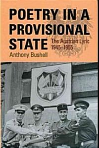 Poetry in a Provisional State : the Austrian Lyric 1945-1955 (Hardcover)