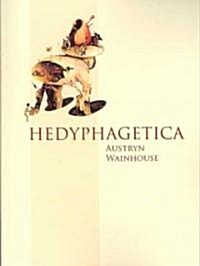 Hedyphagetica: A Romantic Argument After Certain Old Models, & Containing an Assortment of Heroes, Scenes of Anthropophagy & of Patho (Paperback)