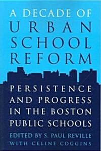 A Decade of Urban School Reform: Persistence and Progress in the Boston Public Schools (Paperback)