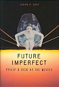 Future Imperfect: Philip K. Dick at the Movies (Hardcover)