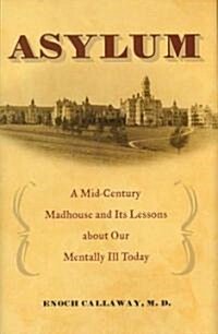 Asylum: A Mid-Century Madhouse and Its Lessons about Our Mentally Ill Today (Hardcover)