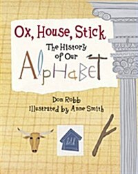 Ox, House, Stick: The History of Our Alphabet (Paperback)