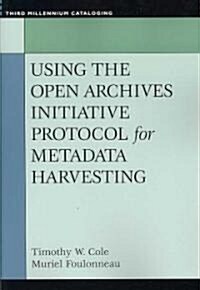 Using the Open Archives Initiative Protocol for Metadata Harvesting (Paperback)