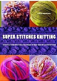 Super Stitches Knitting: Knitting Essentials Plus a Dictionary of More Than 300 Stitch Patterns (Paperback)