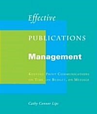 Effective Publications Management: Keeping Print Communications on Time, on Budget, on Message (Paperback)