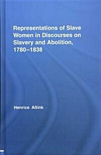 Representations of Slave Women in Discourses on Slavery and Abolition, 1780–1838 (Hardcover)