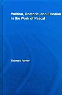 Volition, Rhetoric, and Emotion in the Work of Pascal (Hardcover)