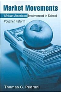 Market Movements : African American Involvement in School Voucher Reform (Paperback)