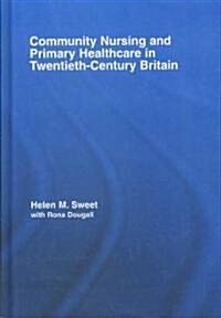 Community Nursing and Primary Healthcare in Twentieth-Century Britain (Hardcover, 1st)