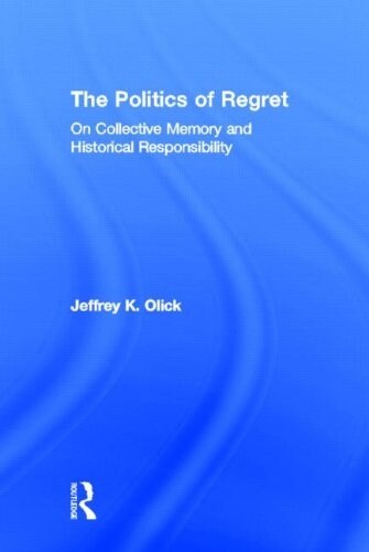 The Politics of Regret : On Collective Memory and Historical Responsibility (Hardcover)
