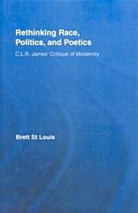 Rethinking Race, Politics, and Poetics : C.L.R. James Critique of Modernity (Hardcover)
