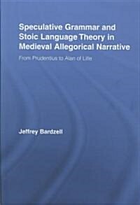 Speculative Grammar and Stoic Language Theory in Medieval Allegorical Narrative : From Prudentius to Alan of Lille (Hardcover)
