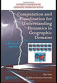 Computation and Visualization for Understanding Dynamics in Geographic Domains: A Research Agenda (Paperback)