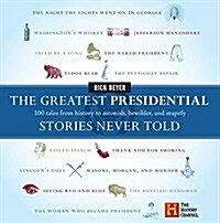 The Greatest Presidential Stories Never Told: 100 Tales from History to Astonish, Bewilder, and Stupefy (Hardcover)
