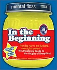 Mental Floss Presents in the Beginning: From Big Hair to the Big Bang, Mental_floss Presents a Mouthwatering Guide to the Origins of Everything (Paperback)