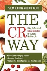 The CR Way: Using the Secrets of Calorie Restriction for a Longer, Healthier Life (Paperback)