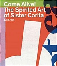 Come Alive : The Spirited Art of Sister Corita (Paperback)