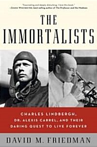 The Immortalists: Charles Lindbergh, Dr. Alexis Carrel, and Their Daring Quest to Live Forever (Hardcover)
