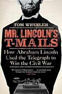 Mr. Lincolns T-Mails: How Abraham Lincoln Used the Telegraph to Win the Civil War (Paperback)